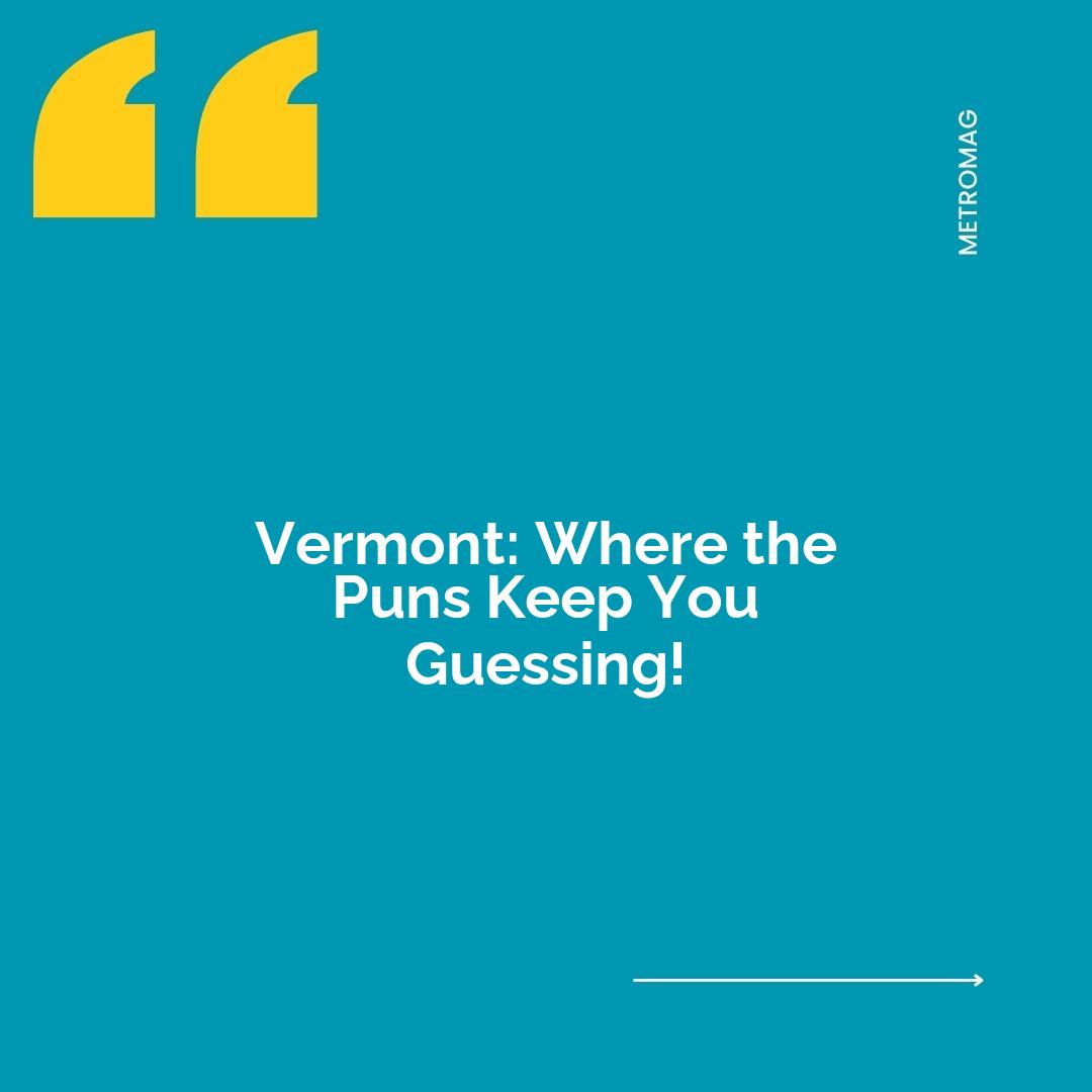 Vermont: Where the Puns Keep You Guessing!