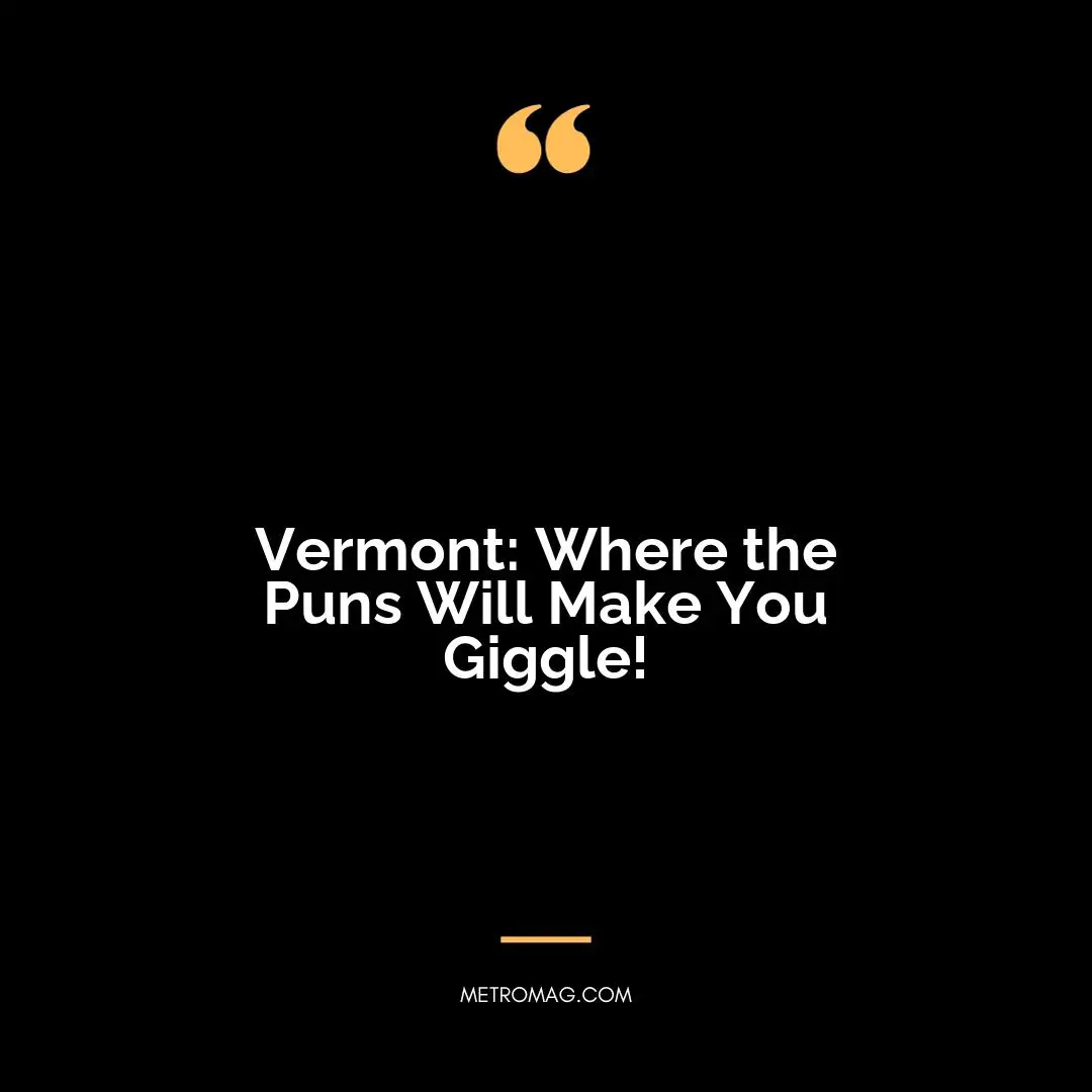 Vermont: Where the Puns Will Make You Giggle!