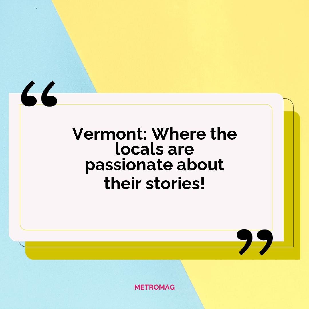 Vermont: Where the locals are passionate about their stories!