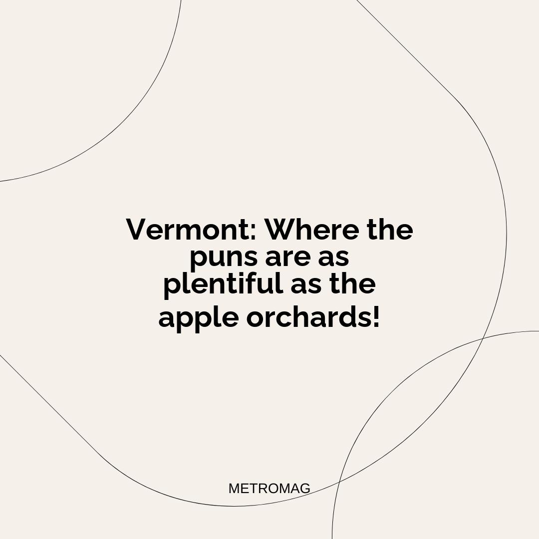 Vermont: Where the puns are as plentiful as the apple orchards!