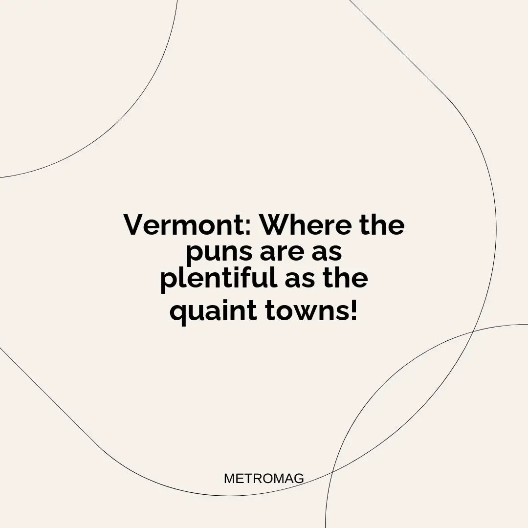 Vermont: Where the puns are as plentiful as the quaint towns!