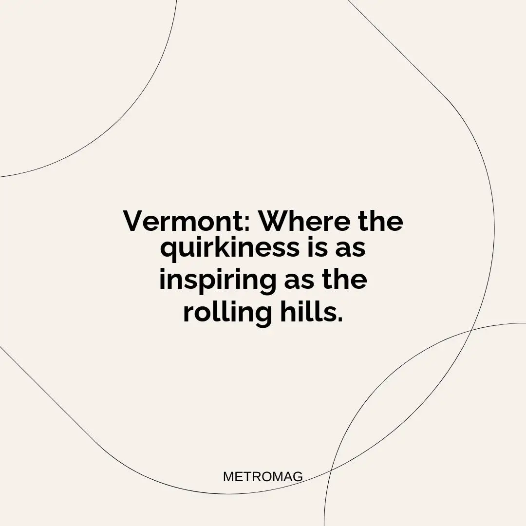 Vermont: Where the quirkiness is as inspiring as the rolling hills.