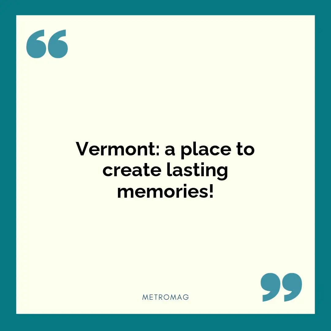 Vermont: a place to create lasting memories!