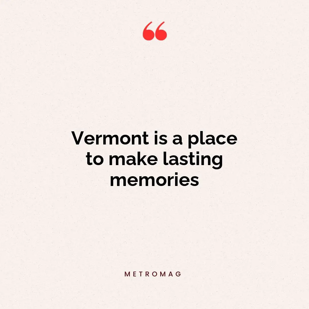 Vermont is a place to make lasting memories