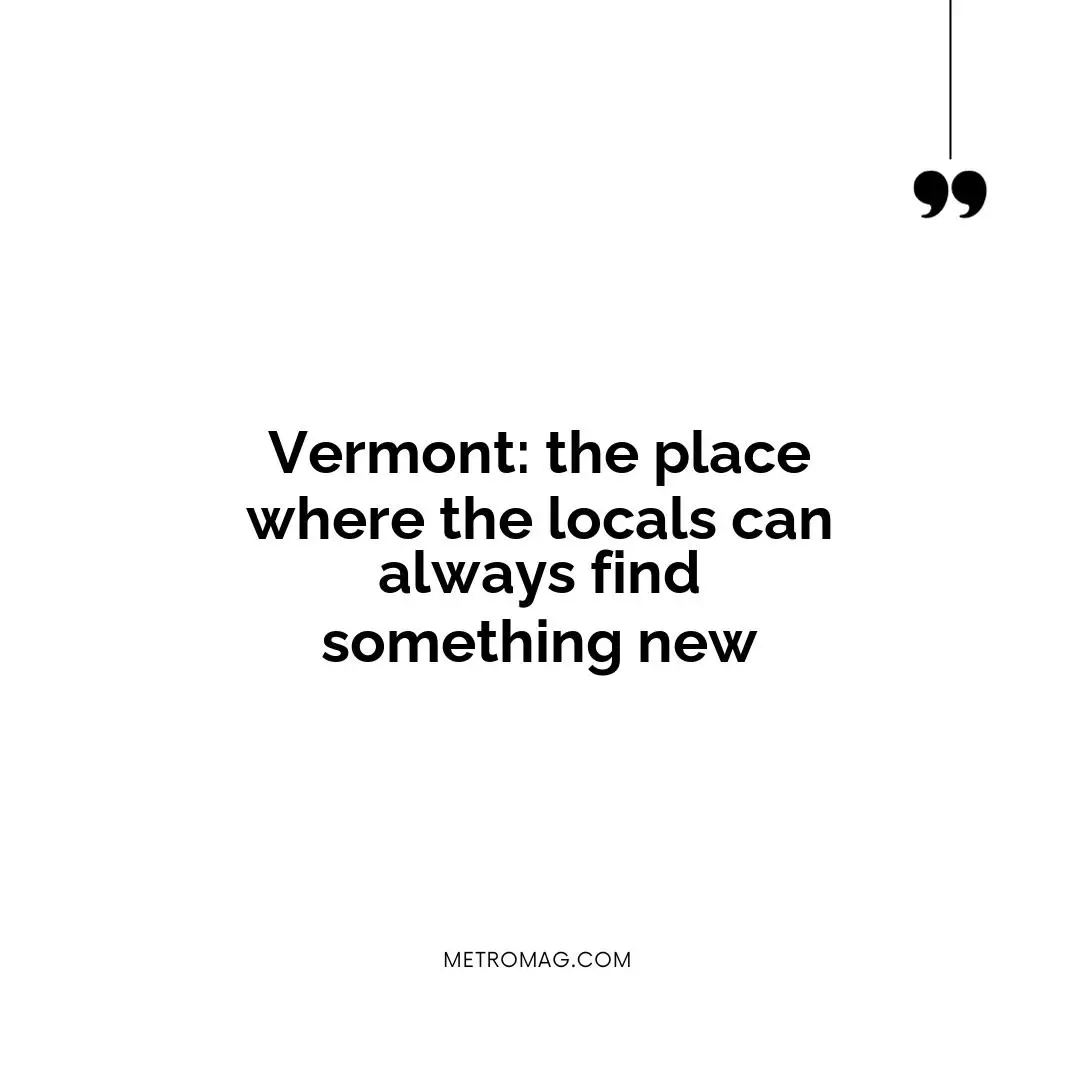 Vermont: the place where the locals can always find something new