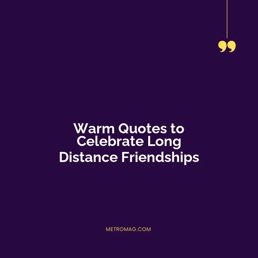 Warm Quotes to Celebrate Long Distance Friendships