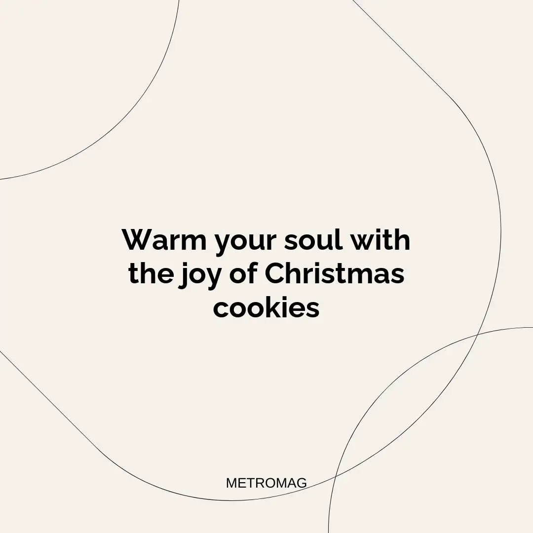 Warm your soul with the joy of Christmas cookies