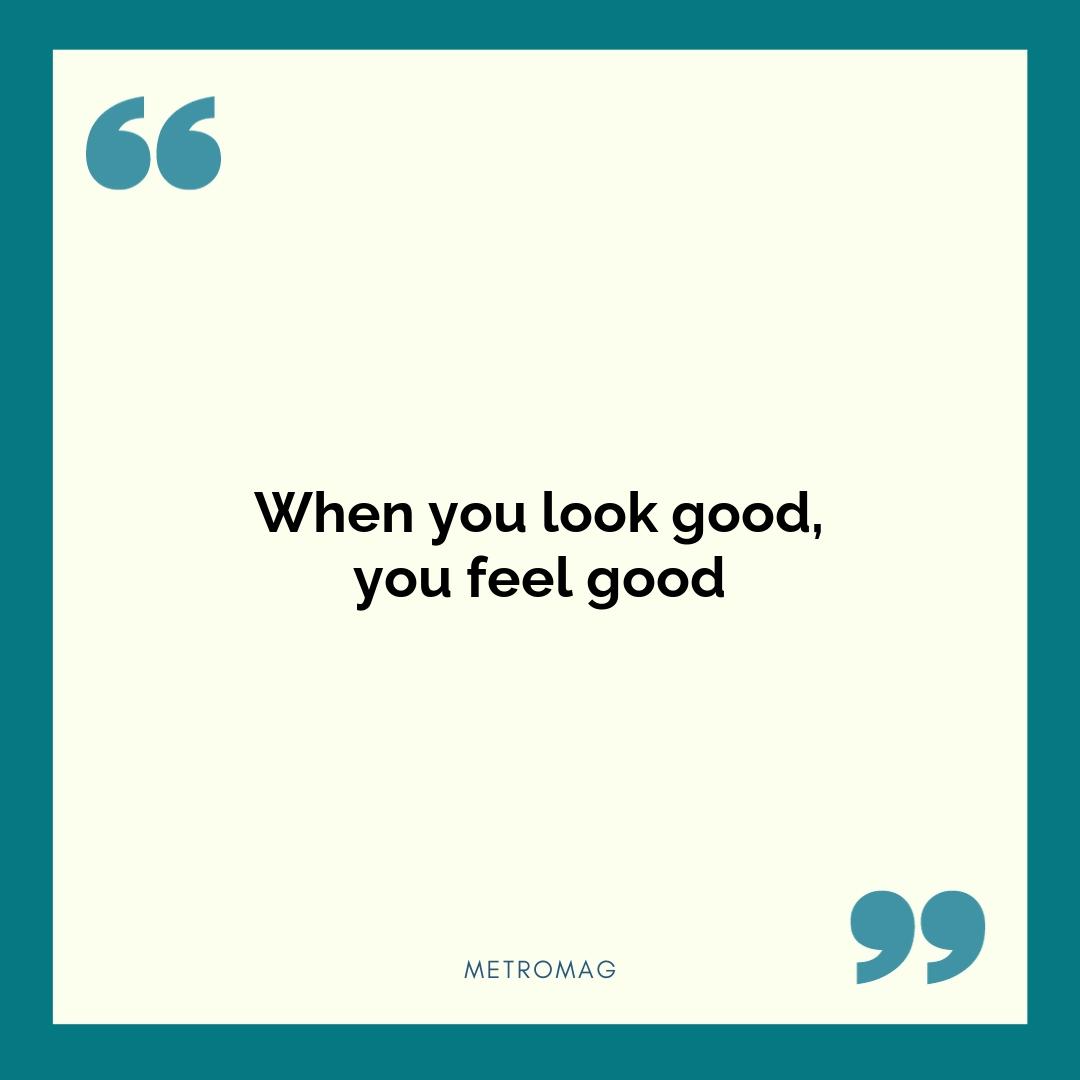 When you look good, you feel good