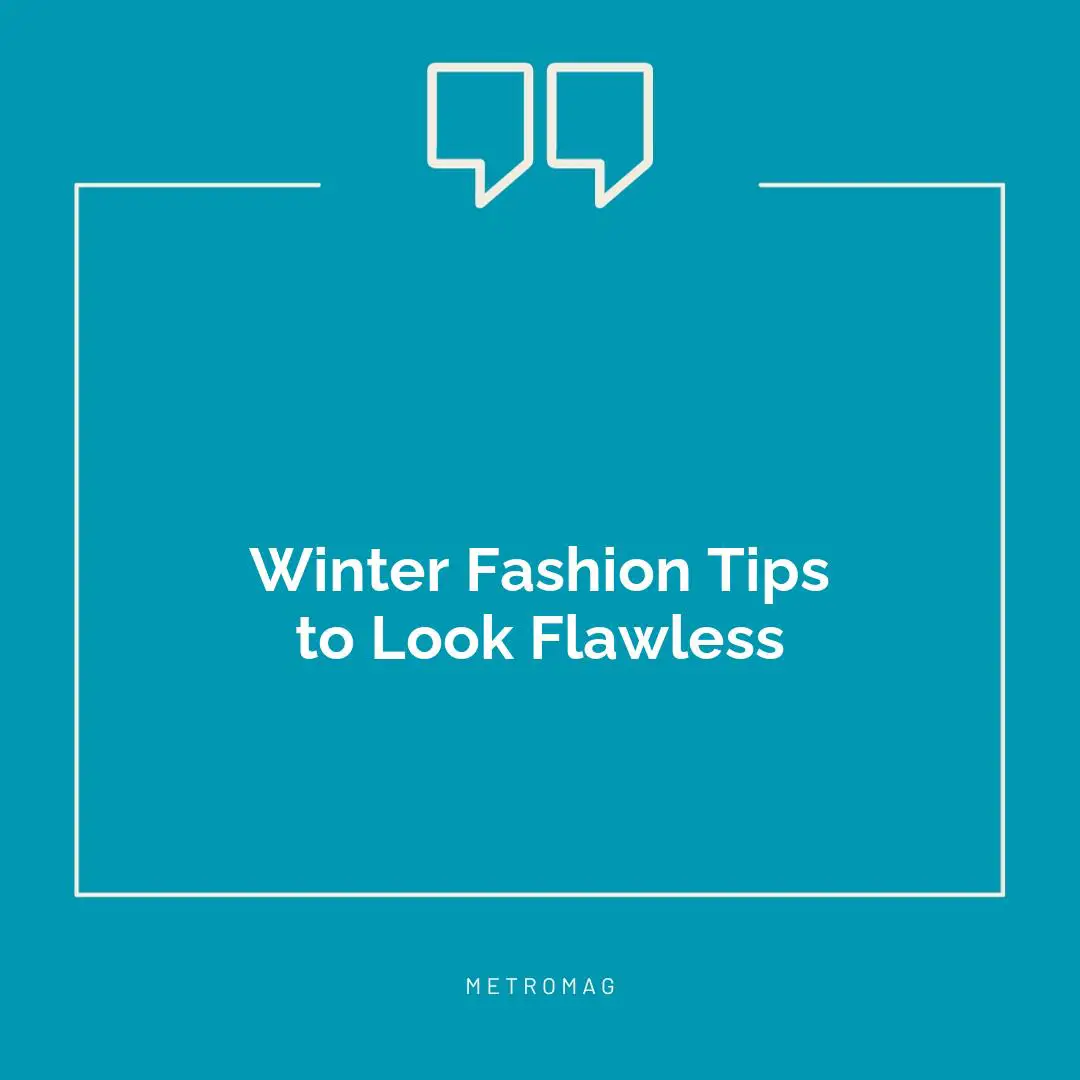 Winter Fashion Tips to Look Flawless