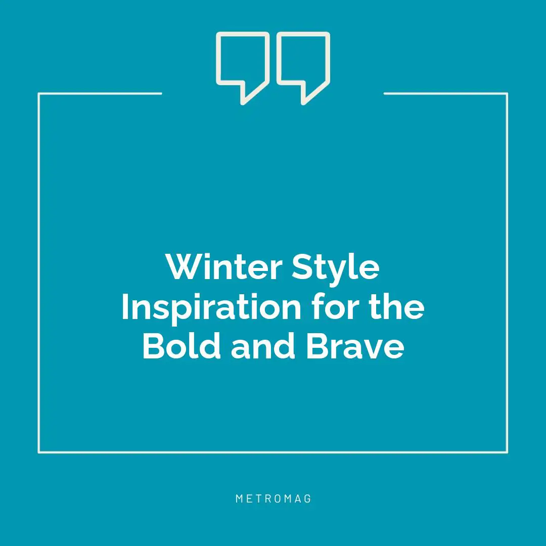 Winter Style Inspiration for the Bold and Brave