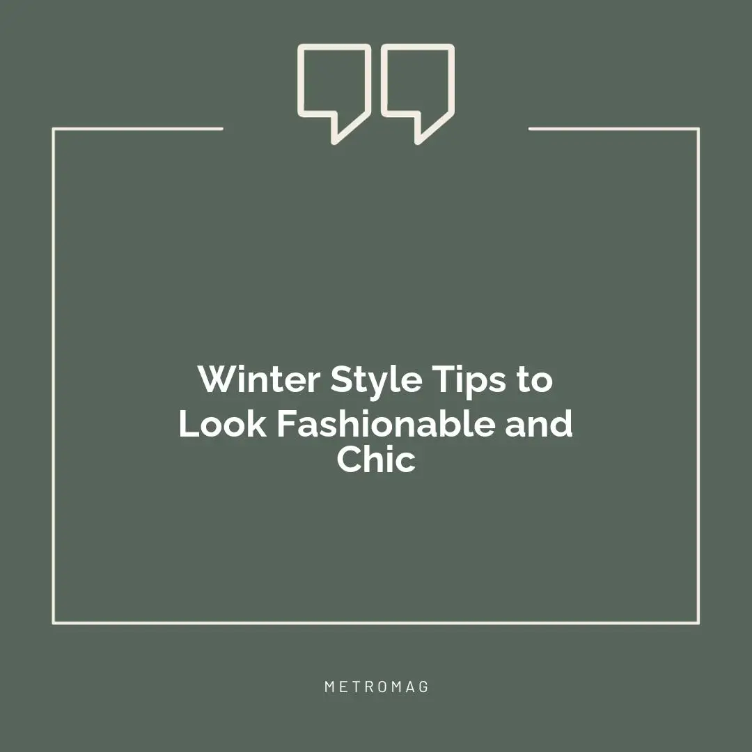 Winter Style Tips to Look Fashionable and Chic