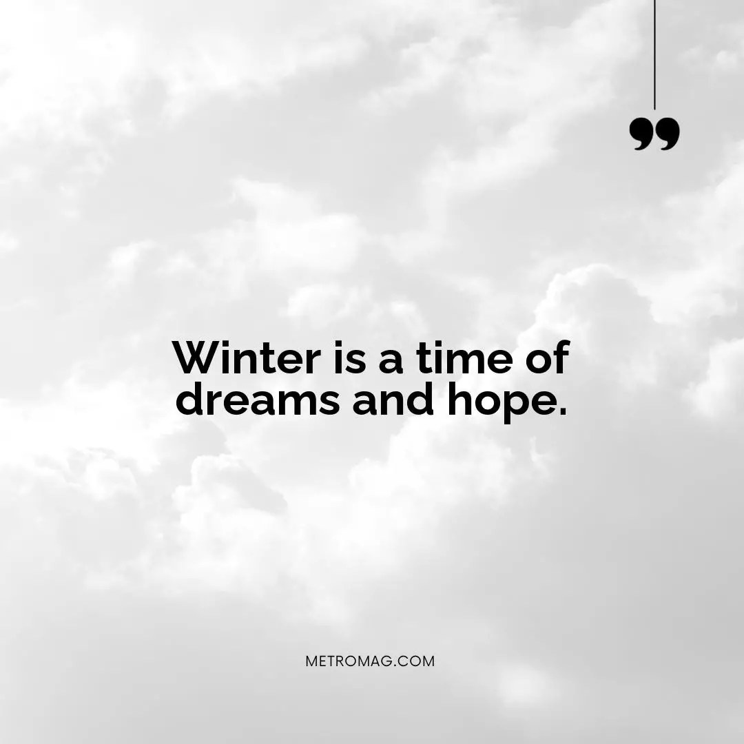 Winter is a time of dreams and hope.