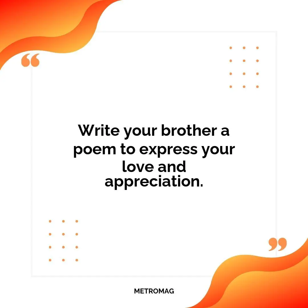 Write your brother a poem to express your love and appreciation.