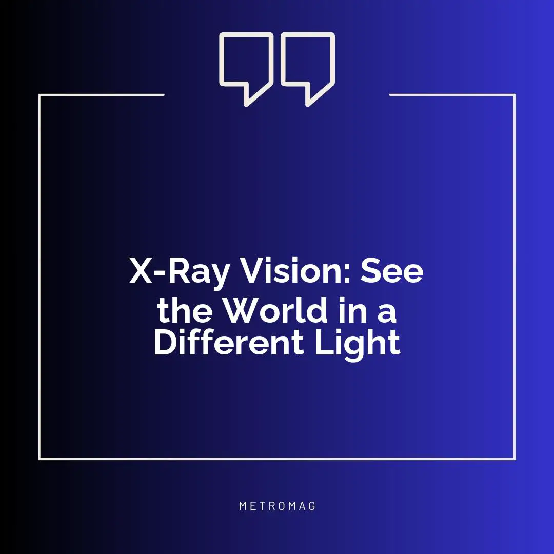 X-Ray Vision: See the World in a Different Light