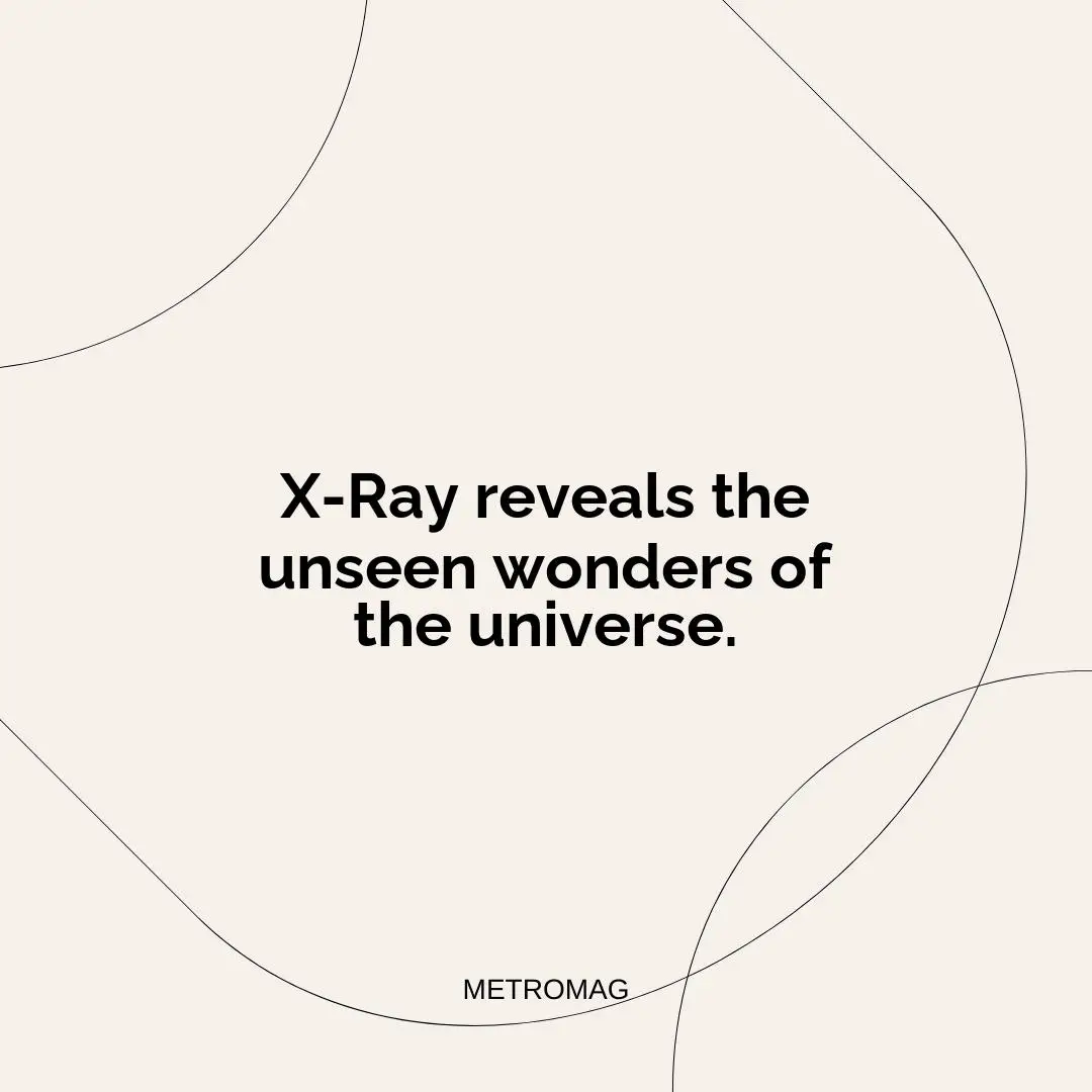 X-Ray reveals the unseen wonders of the universe.