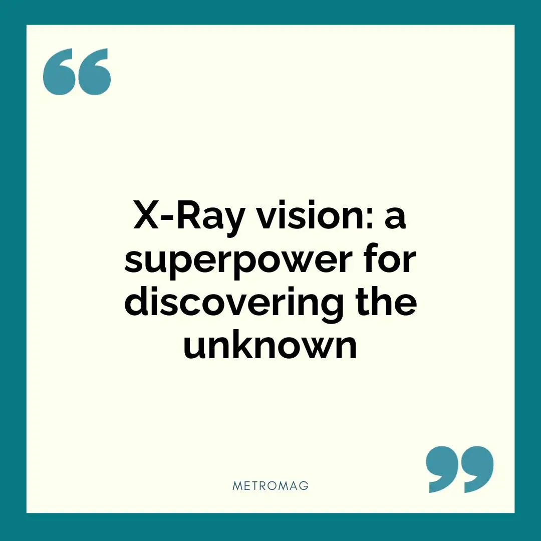 X-Ray vision: a superpower for discovering the unknown