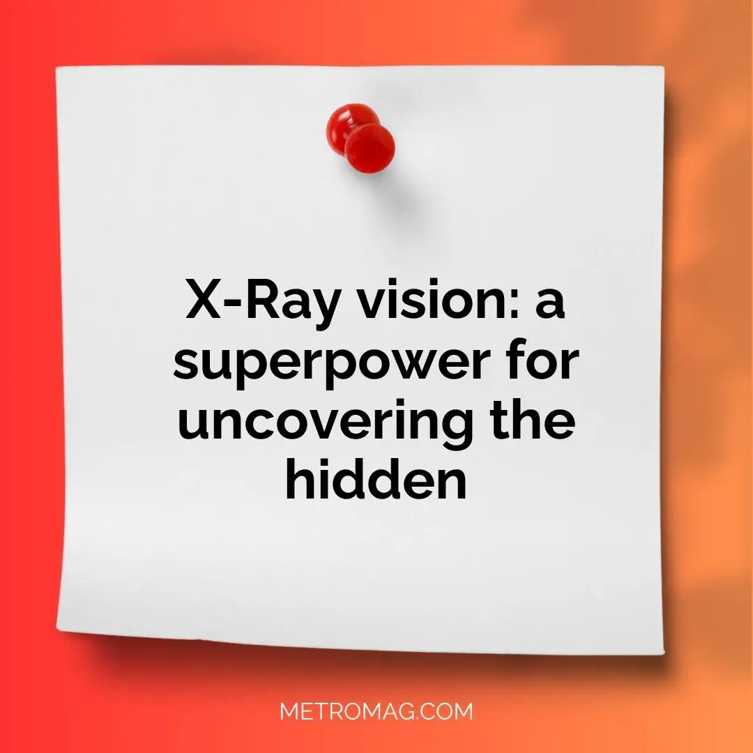 X-Ray vision: a superpower for uncovering the hidden