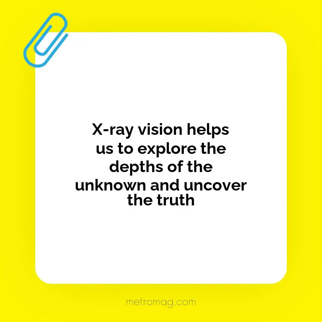 X-ray vision helps us to explore the depths of the unknown and uncover the truth