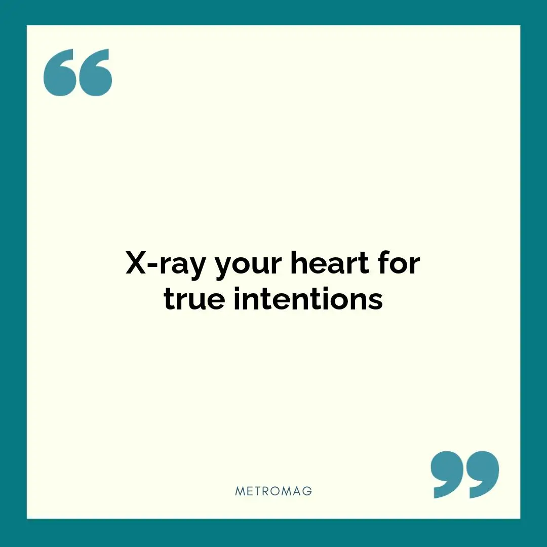 X-ray your heart for true intentions
