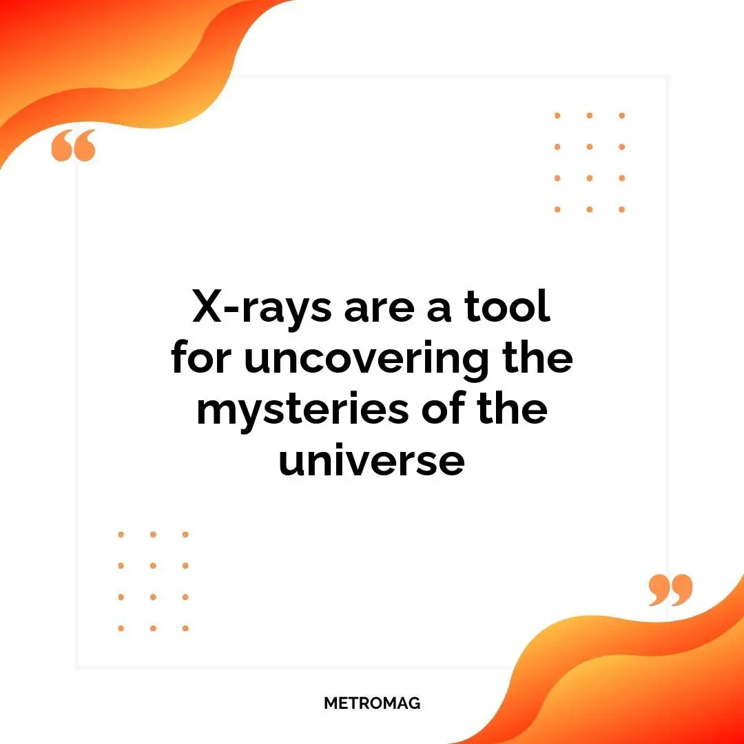 X-rays are a tool for uncovering the mysteries of the universe