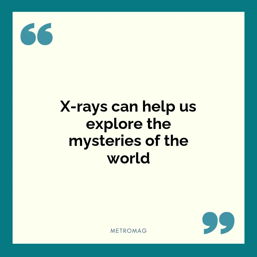 X-rays can help us explore the mysteries of the world