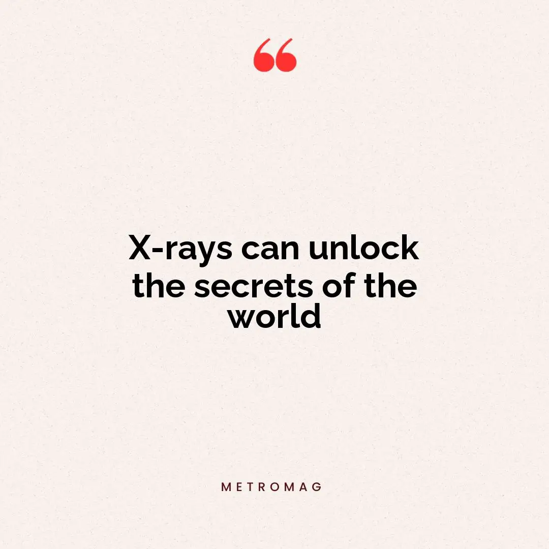 X-rays can unlock the secrets of the world