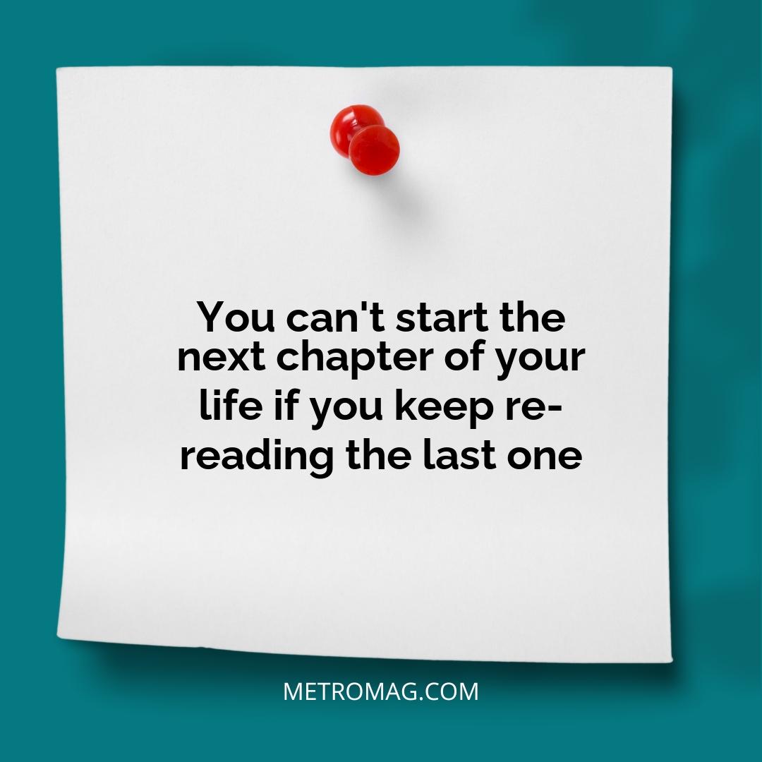 You can't start the next chapter of your life if you keep re-reading the last one