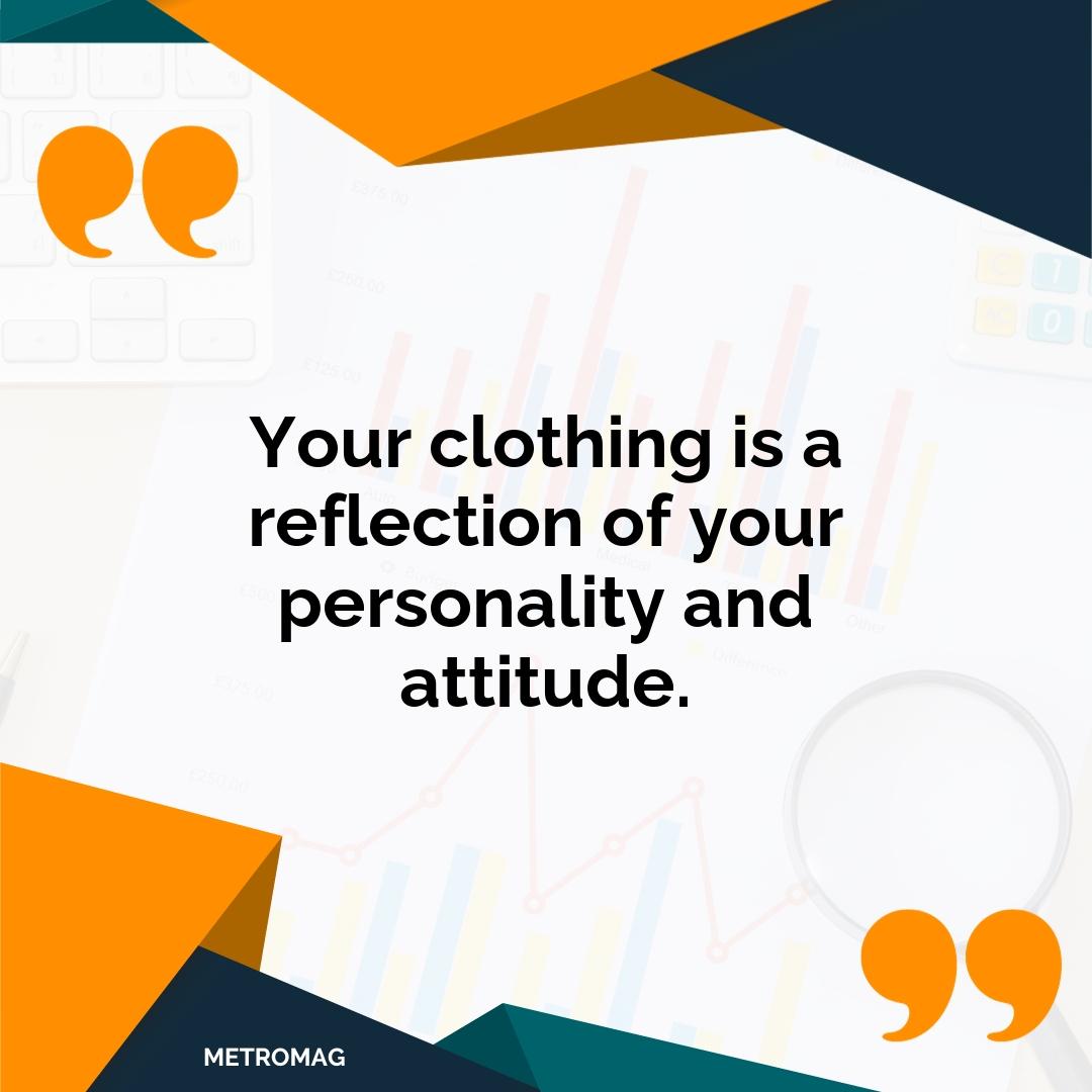 Your clothing is a reflection of your personality and attitude.
