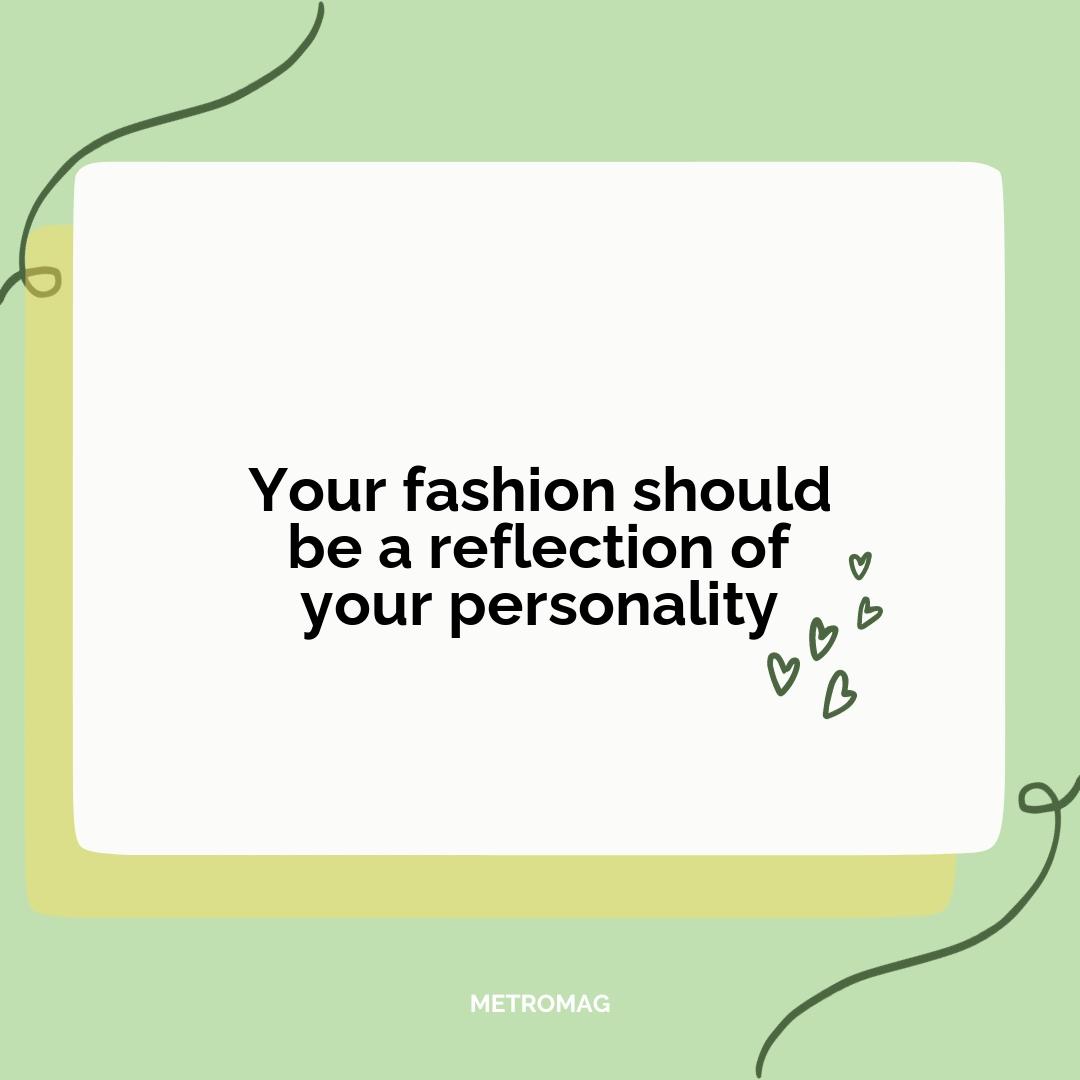Your fashion should be a reflection of your personality
