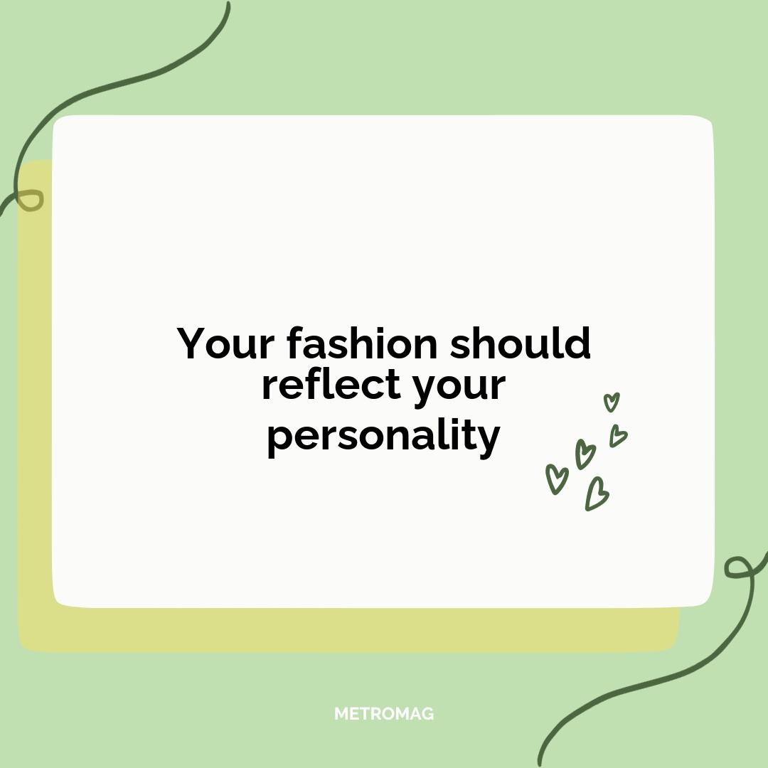 Your fashion should reflect your personality