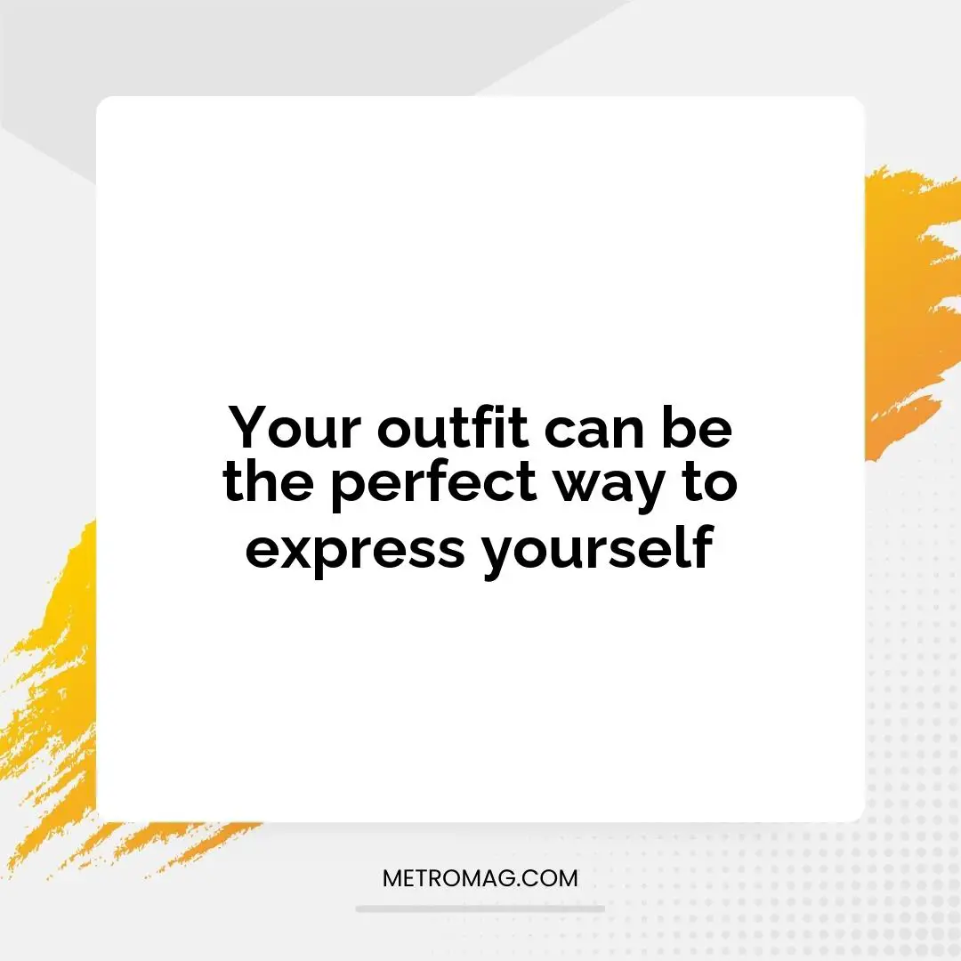 Your outfit can be the perfect way to express yourself