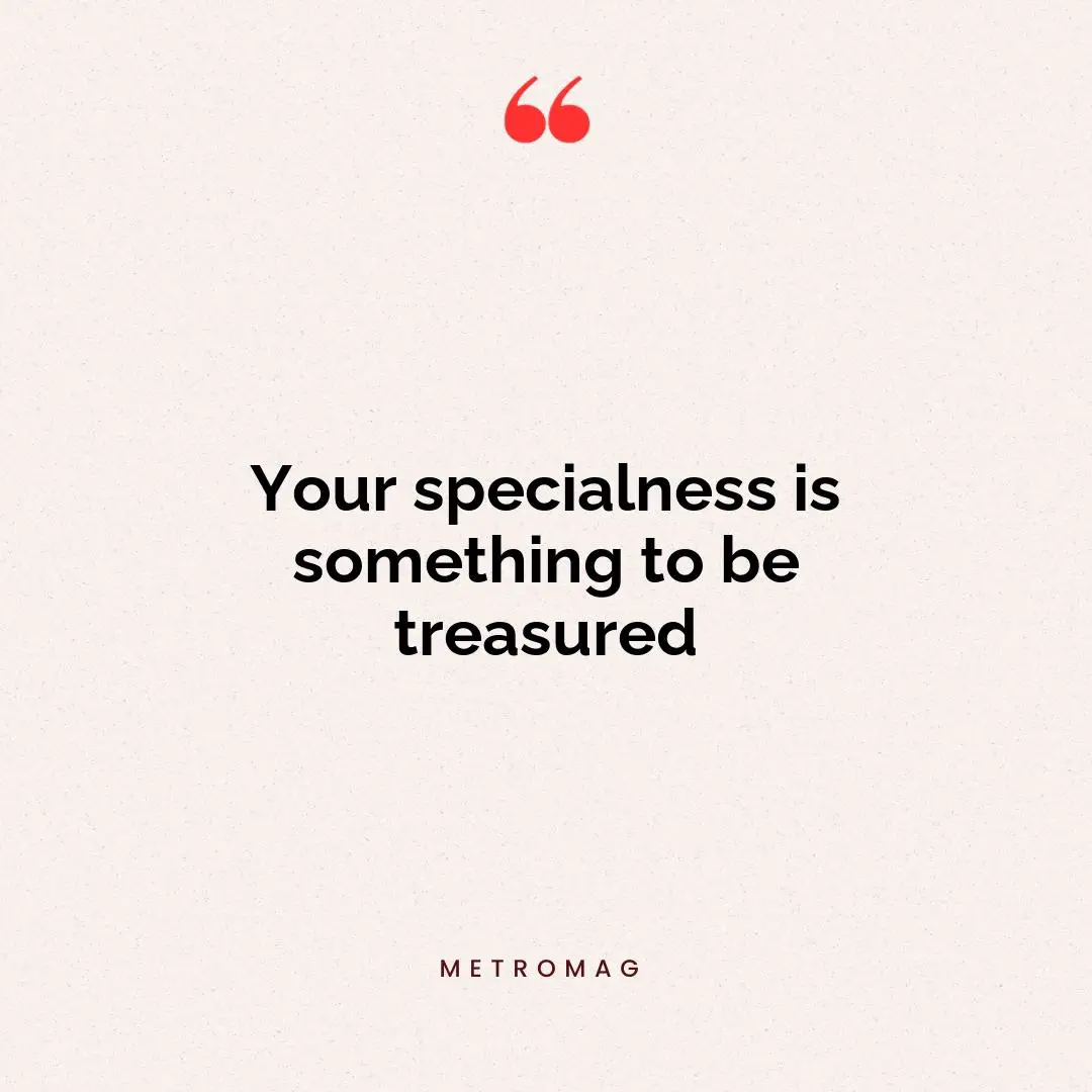 Your specialness is something to be treasured