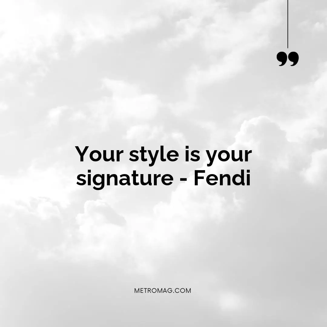 Your style is your signature - Fendi