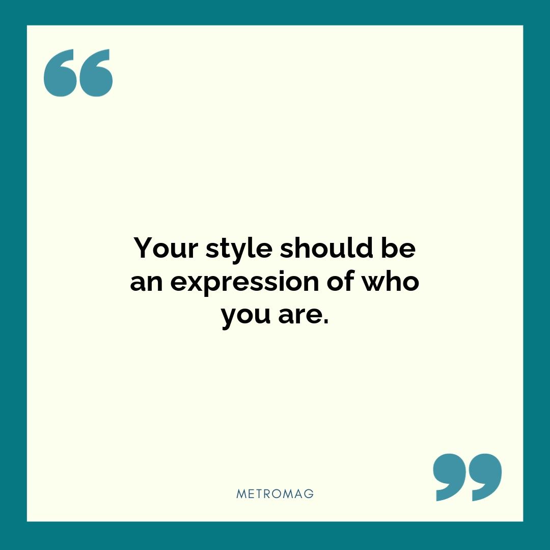 Your style should be an expression of who you are.