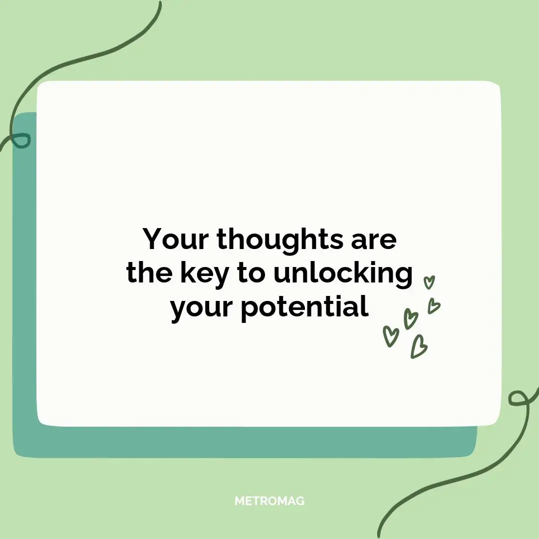 Your thoughts are the key to unlocking your potential