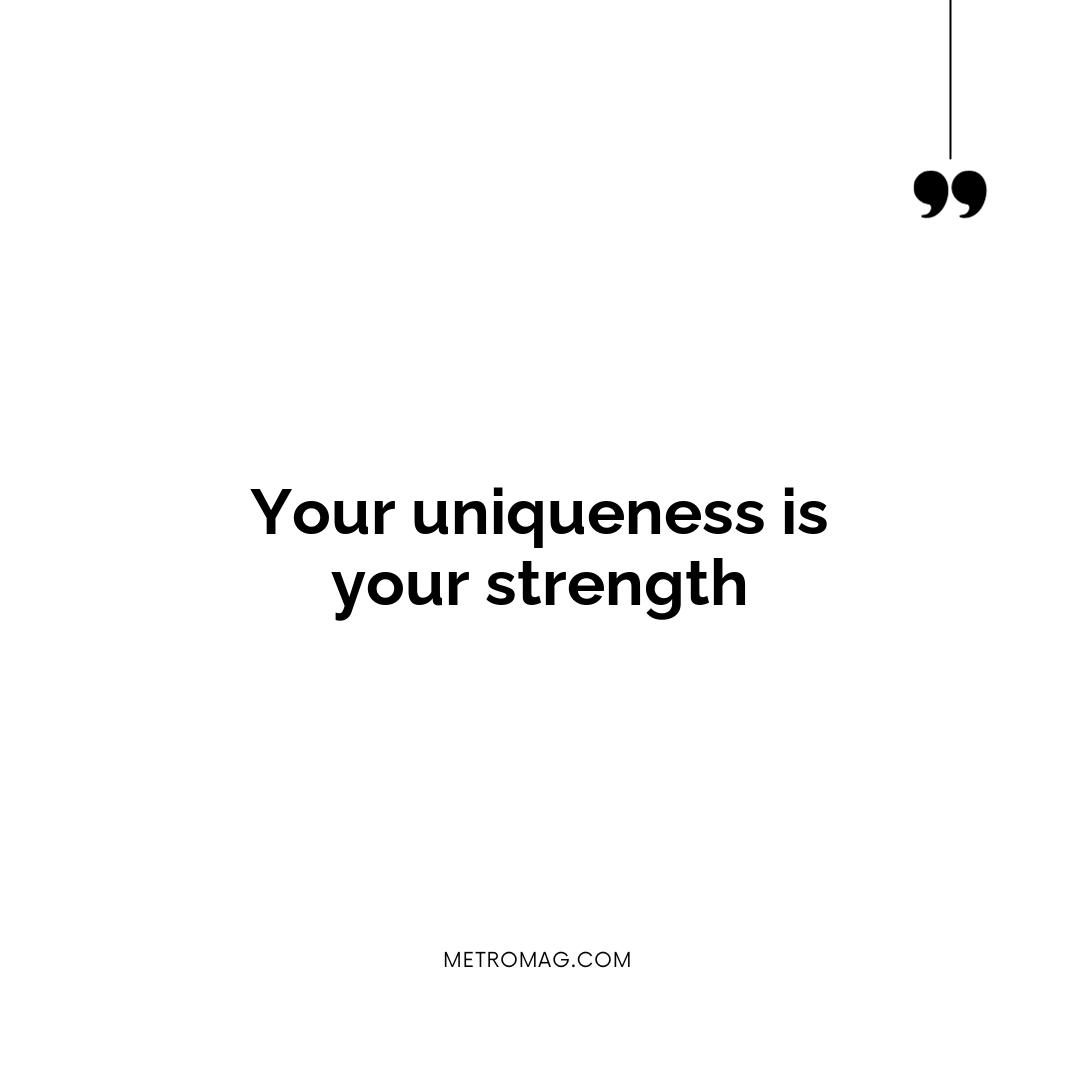 Your uniqueness is your strength