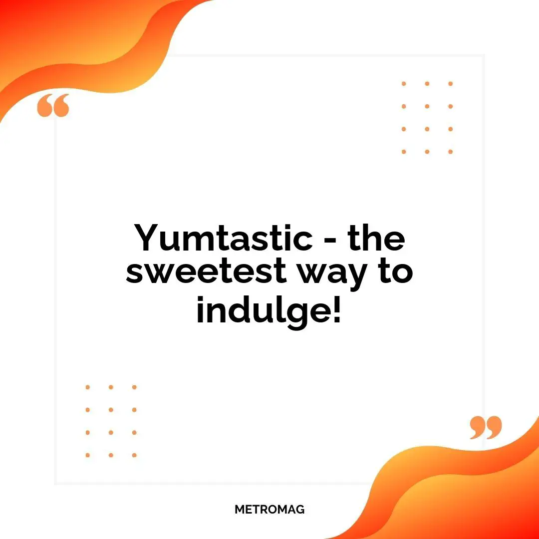 Yumtastic - the sweetest way to indulge!
