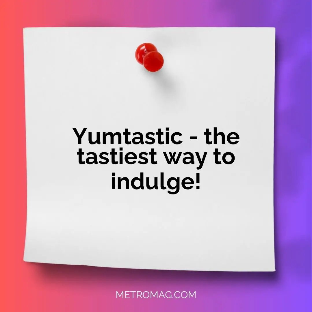 Yumtastic - the tastiest way to indulge!
