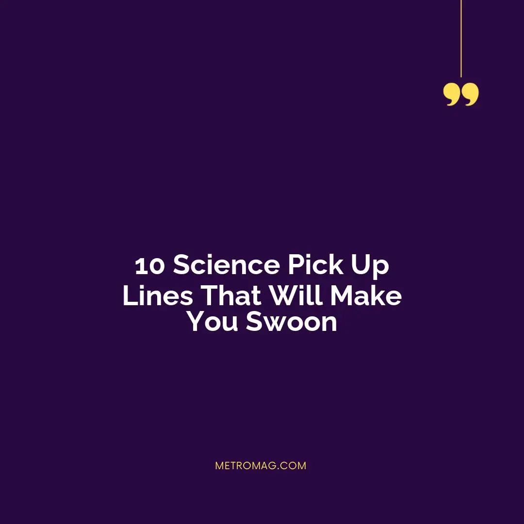 10 Science Pick Up Lines That Will Make You Swoon