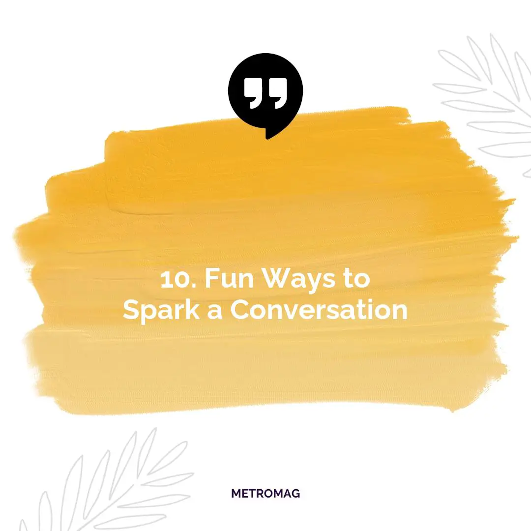 10. Fun Ways to Spark a Conversation
