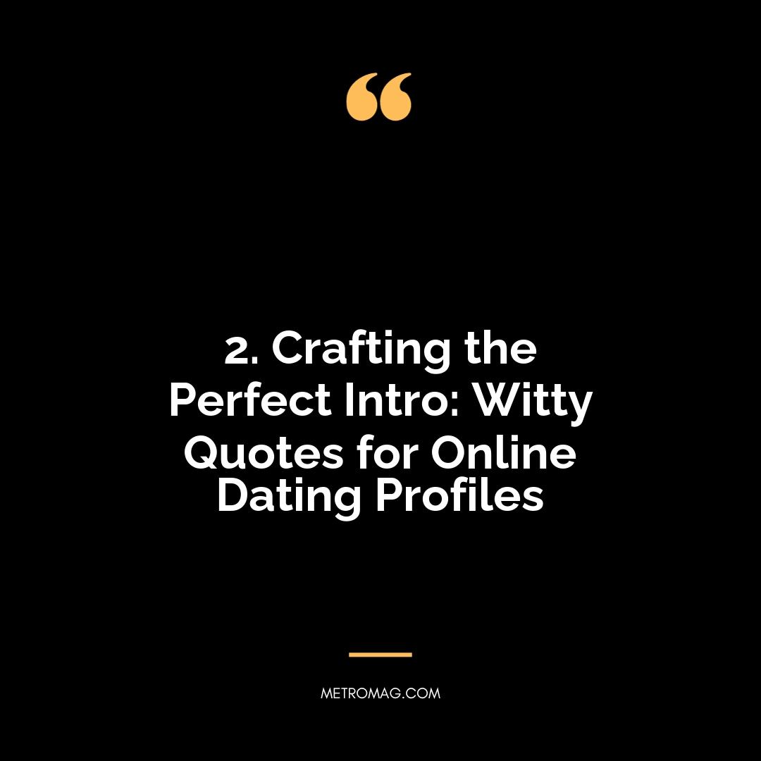 2. Crafting the Perfect Intro: Witty Quotes for Online Dating Profiles