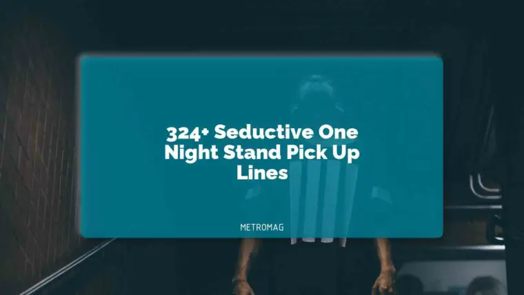 324+ Seductive One Night Stand Pick Up Lines