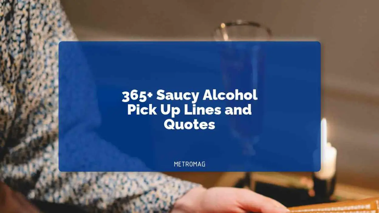 365+ Saucy Alcohol Pick Up Lines and Quotes