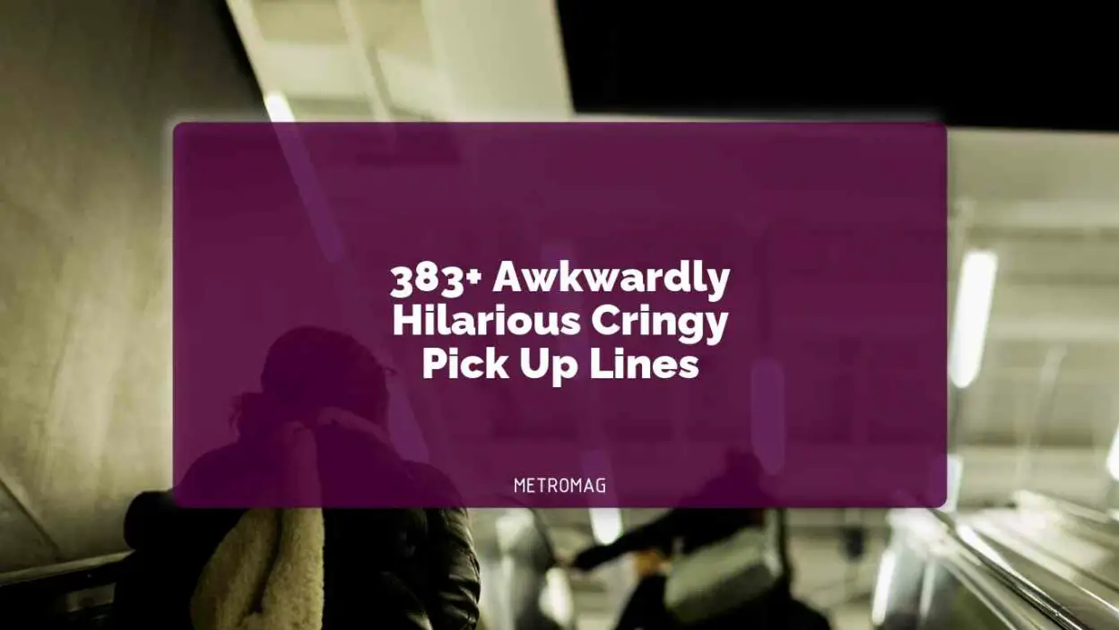 383+ Awkwardly Hilarious Cringy Pick Up Lines