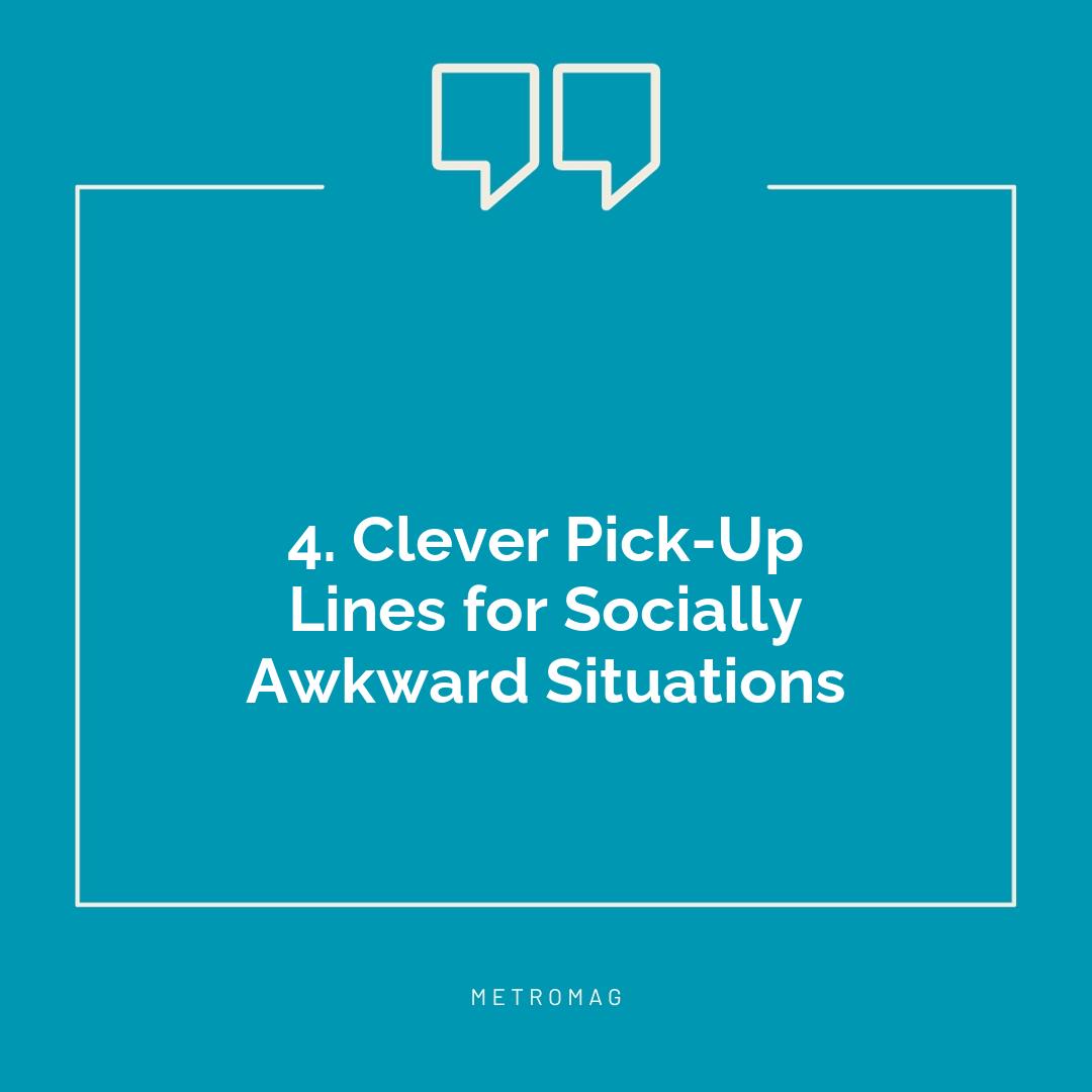 4. Clever Pick-Up Lines for Socially Awkward Situations