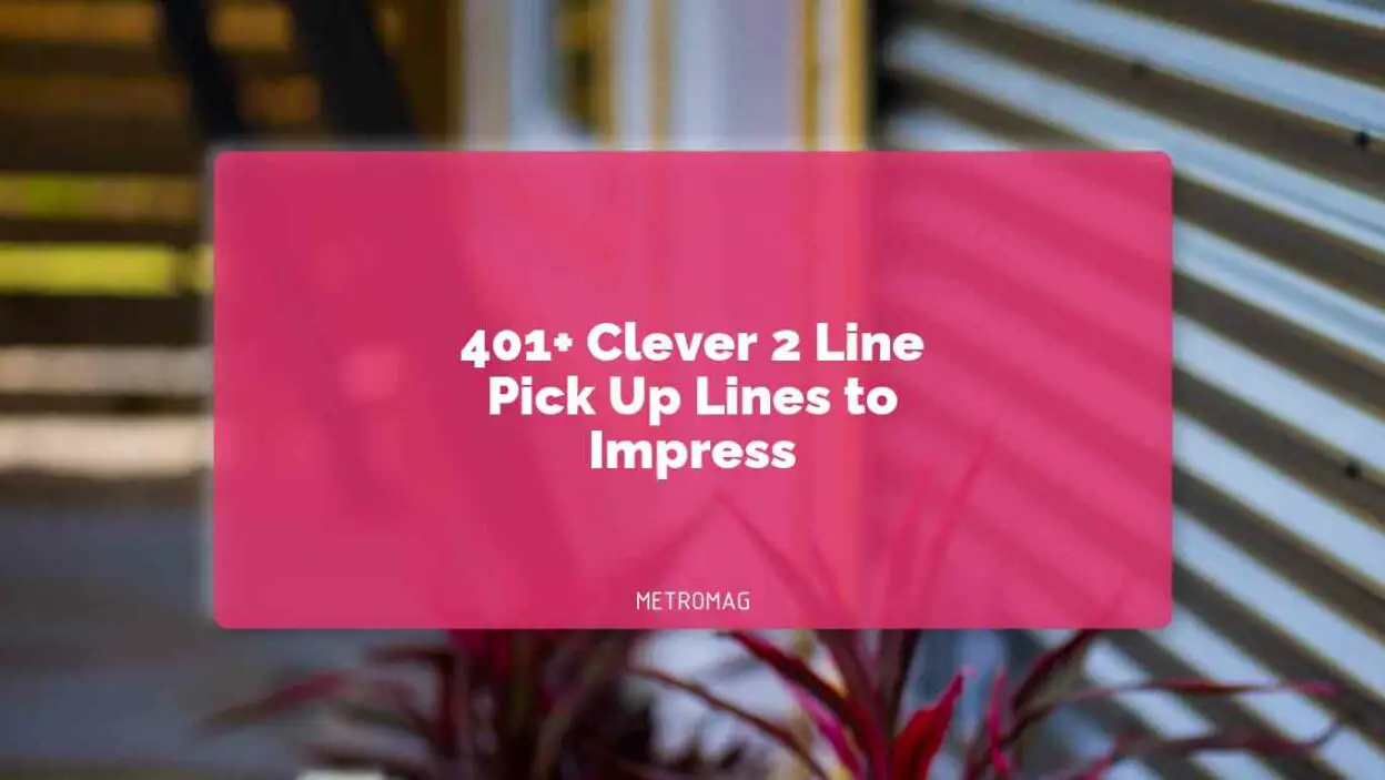 401+ Clever 2 Line Pick Up Lines to Impress