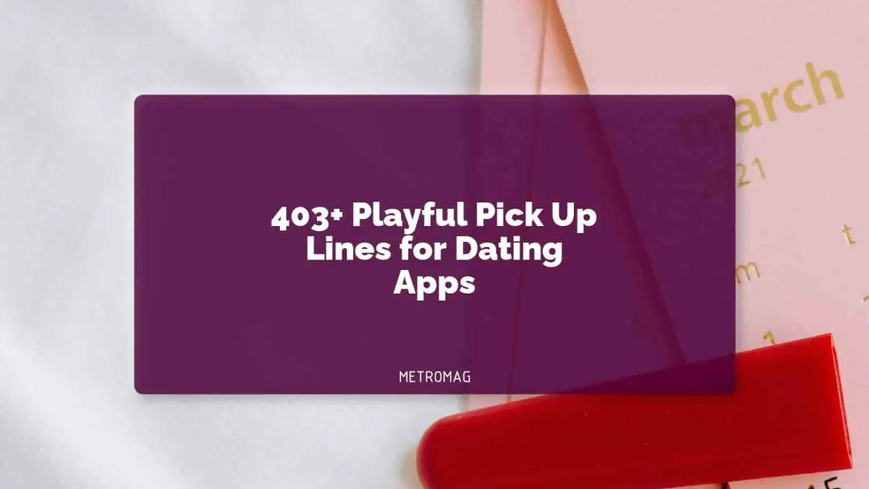 403+ Playful Pick Up Lines for Dating Apps