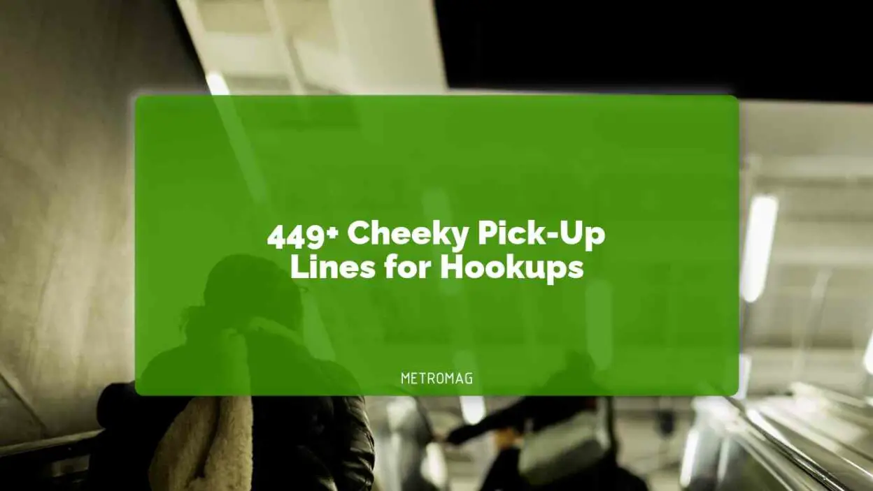 449+ Cheeky Pick-Up Lines for Hookups