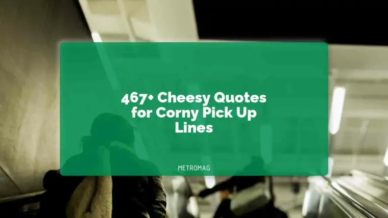 467+ Cheesy Quotes for Corny Pick Up Lines