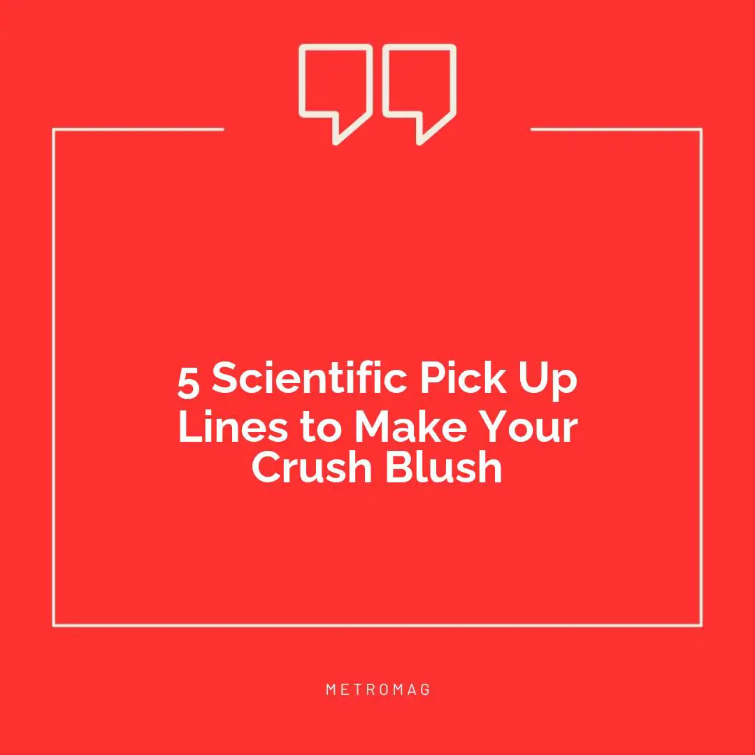 5 Scientific Pick Up Lines to Make Your Crush Blush